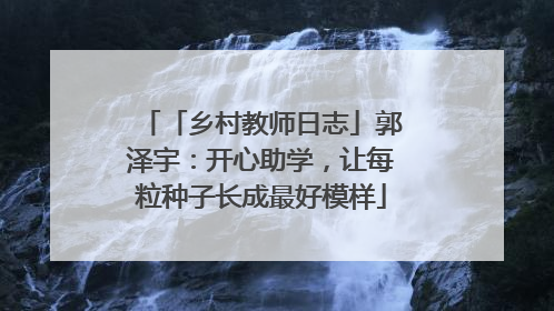 「乡村教师日志」郭泽宇：开心助学，让每粒种子长成最好模样
