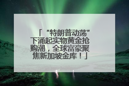 “特朗普动荡”下涌起实物黄金抢购潮，全球富豪聚焦新加坡金库！