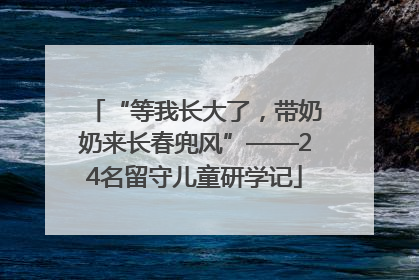 “等我长大了，带奶奶来长春兜风”——24名留守儿童研学记