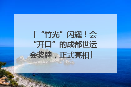 “竹光”闪耀！会“开口”的成都世运会奖牌，正式亮相