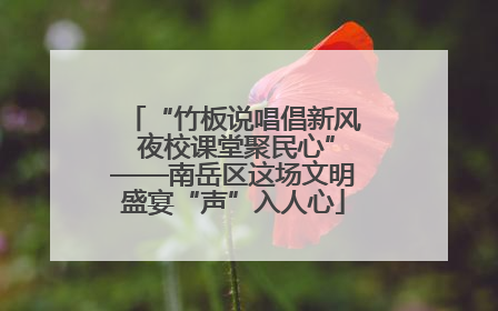 “竹板说唱倡新风 夜校课堂聚民心”——南岳区这场文明盛宴“声”入人心