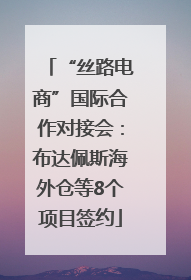 “丝路电商”国际合作对接会：布达佩斯海外仓等8个项目签约