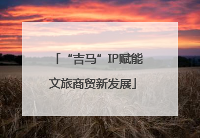 “吉马”IP赋能文旅商贸新发展