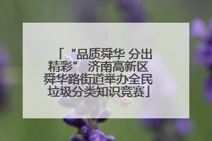 “品质舜华 分出精彩” 济南高新区舜华路街道举办全民垃圾分类知识竞赛