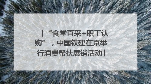 “食堂直采+职工认购”，中国铁建在京举行消费帮扶展销活动