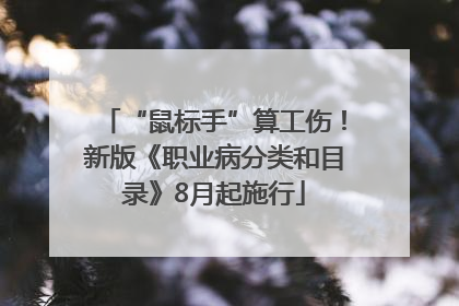“鼠标手”算工伤！新版《职业病分类和目录》8月起施行