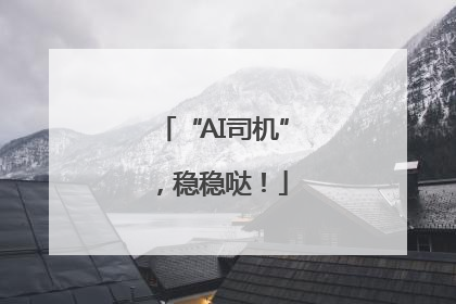 “AI司机”，稳稳哒！