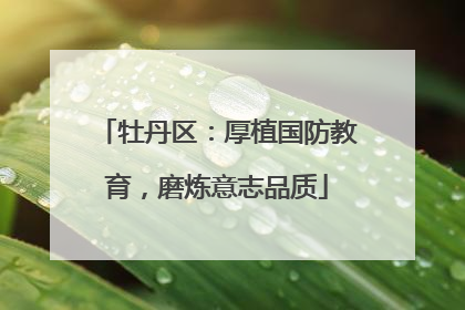 牡丹区：厚植国防教育，磨炼意志品质