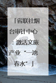 省联社烟台审计中心：激活文旅产业“一池春水”