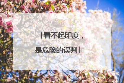 看不起印度，是危险的误判