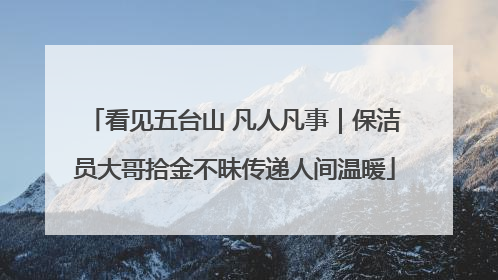 看见五台山 凡人凡事｜保洁员大哥拾金不昧传递人间温暖