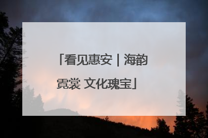 看见惠安｜海韵霓裳 文化瑰宝