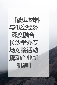 碳基材料与低空经济深度融合 长沙举办专场对接活动撬动产业新机遇