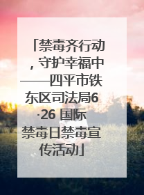 禁毒齐行动，守护幸福中——四平市铁东区司法局6·26 国际禁毒日禁毒宣传活动