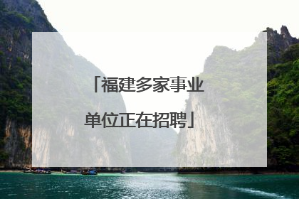 福建多家事业单位正在招聘