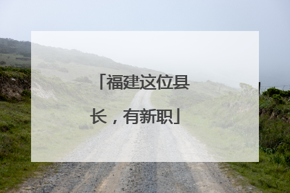 福建这位县长，有新职