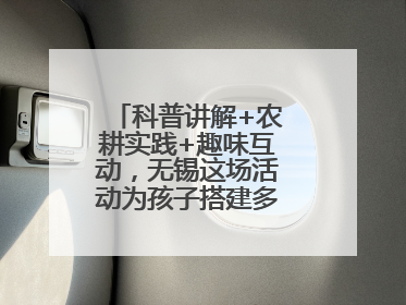 科普讲解+农耕实践+趣味互动，无锡这场活动为孩子搭建多元成长平台