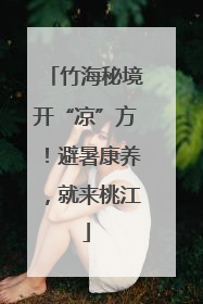 竹海秘境开“凉”方！避暑康养，就来桃江