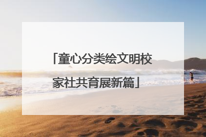 童心分类绘文明校家社共育展新篇