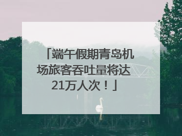 端午假期青岛机场旅客吞吐量将达21万人次！