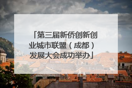 第三届新侨创新创业城市联盟（成都）发展大会成功举办
