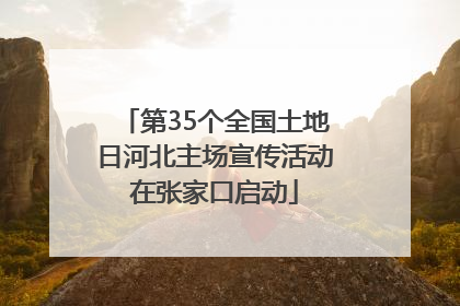 第35个全国土地日河北主场宣传活动在张家口启动