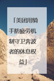 美团用骑手防疲劳机制守卫奔波者的休息权益