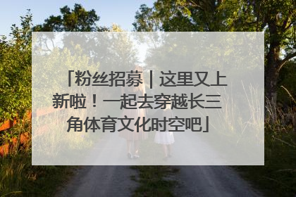粉丝招募｜这里又上新啦！一起去穿越长三角体育文化时空吧