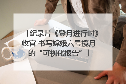 纪录片《登月进行时》收官 书写嫦娥六号揽月的“可视化报告”