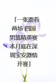 一张票看两场 四国男篮精英赛本月底在深圳宝安激情开赛