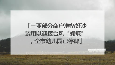 三亚部分商户准备好沙袋用以迎接台风“蝴蝶”，全市幼儿园已停课