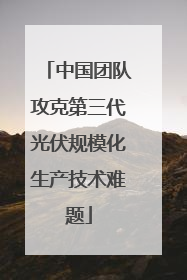 中国团队攻克第三代光伏规模化生产技术难题