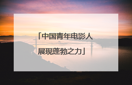 中国青年电影人展现蓬勃之力
