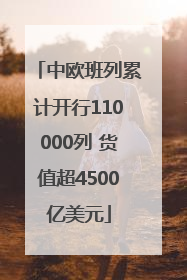 中欧班列累计开行110000列 货值超4500亿美元