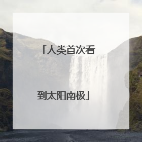 人类首次看到太阳南极