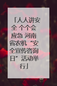 人人讲安全 个个会应急 河南省农机“安全宣传咨询日”活动举行