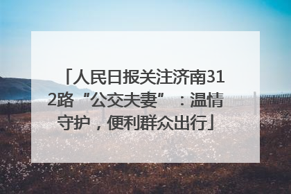 人民日报关注济南312路“公交夫妻”：温情守护，便利群众出行
