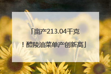 亩产213.04千克！醴陵油菜单产创新高