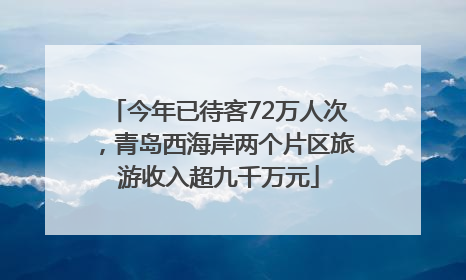 今年已待客72万人次，青岛西海岸两个片区旅游收入超九千万元