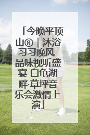 今晚平顶山⑧｜沐浴习习晚风 品味视听盛宴 白龟湖畔·草坪音乐会激情上演