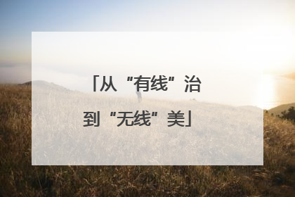 从“有线”治到“无线”美