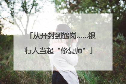 从开封到鹤岗……银行人当起“修复师”