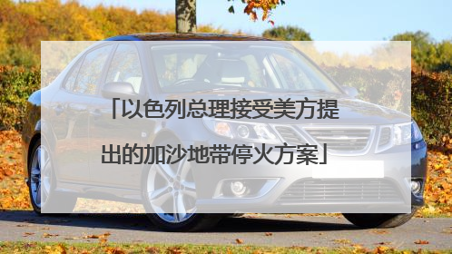 以色列总理接受美方提出的加沙地带停火方案