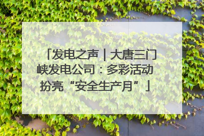 发电之声｜大唐三门峡发电公司：多彩活动扮亮“安全生产月”