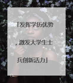 发挥学历优势，激发大学生士兵创新活力