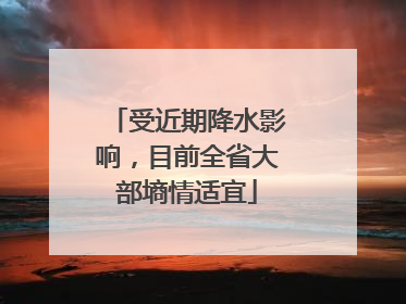 受近期降水影响，目前全省大部墒情适宜
