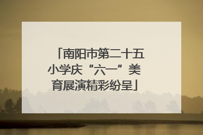南阳市第二十五小学庆“六一”美育展演精彩纷呈