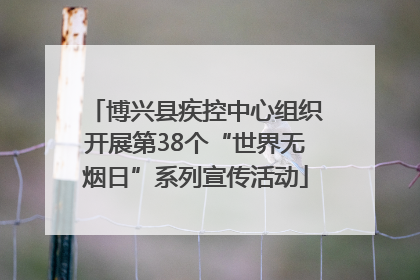 博兴县疾控中心组织开展第38个“世界无烟日”系列宣传活动