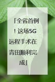 全省首例！这场5G远程手术在青田顺利完成