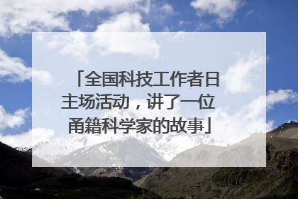 全国科技工作者日主场活动，讲了一位甬籍科学家的故事
